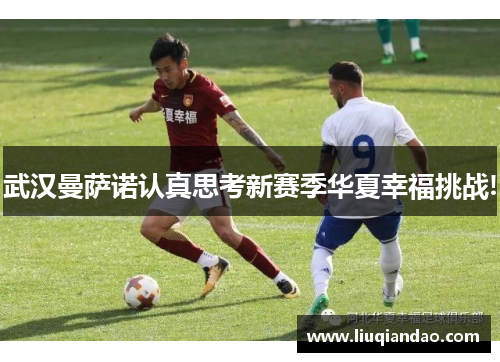武汉曼萨诺认真思考新赛季华夏幸福挑战!